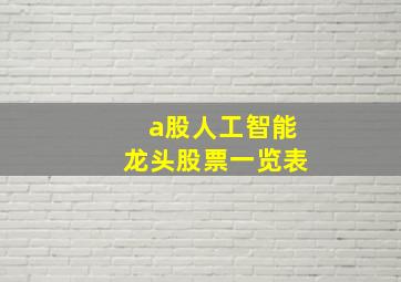 a股人工智能龙头股票一览表