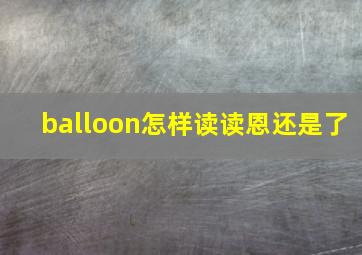 balloon怎样读读恩还是了