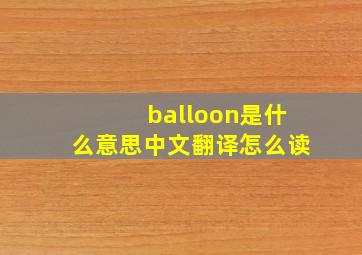 balloon是什么意思中文翻译怎么读