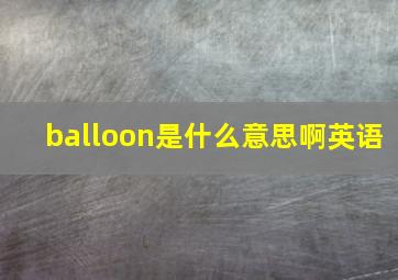 balloon是什么意思啊英语