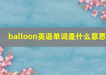 balloon英语单词是什么意思