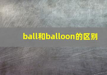 ball和balloon的区别