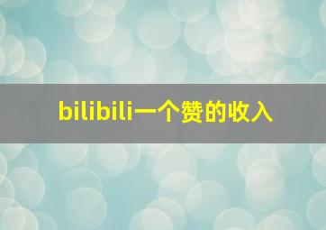 bilibili一个赞的收入