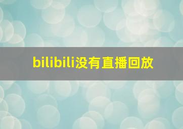 bilibili没有直播回放