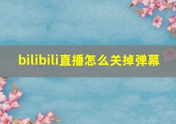 bilibili直播怎么关掉弹幕