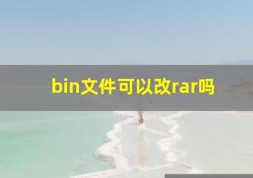 bin文件可以改rar吗