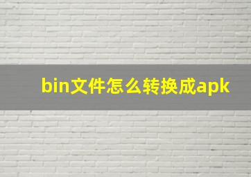 bin文件怎么转换成apk