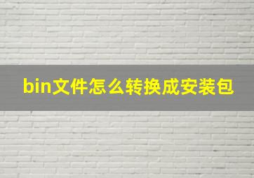 bin文件怎么转换成安装包