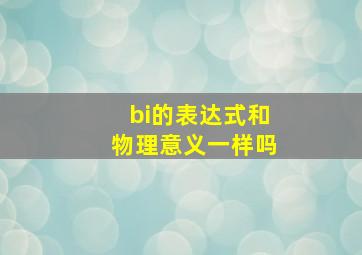 bi的表达式和物理意义一样吗