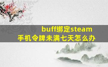 buff绑定steam手机令牌未满七天怎么办