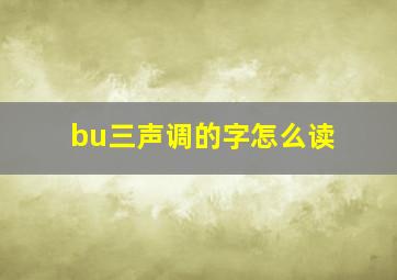 bu三声调的字怎么读