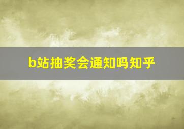 b站抽奖会通知吗知乎