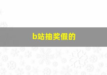 b站抽奖假的