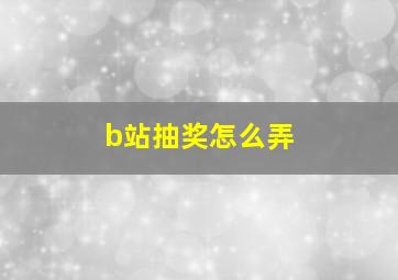 b站抽奖怎么弄