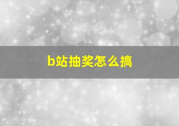 b站抽奖怎么搞