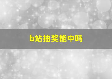 b站抽奖能中吗