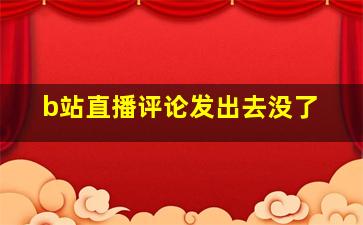 b站直播评论发出去没了