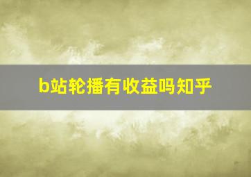 b站轮播有收益吗知乎