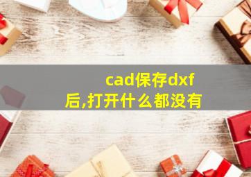 cad保存dxf后,打开什么都没有