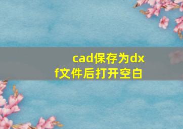 cad保存为dxf文件后打开空白