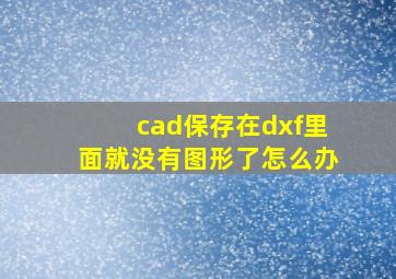 cad保存在dxf里面就没有图形了怎么办