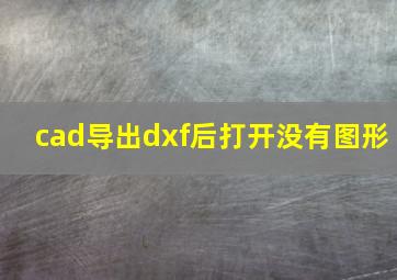 cad导出dxf后打开没有图形