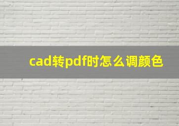 cad转pdf时怎么调颜色