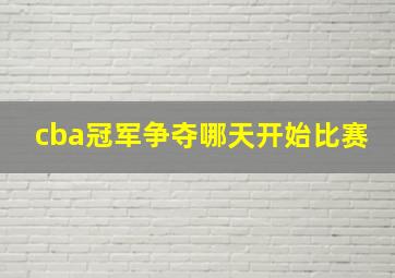 cba冠军争夺哪天开始比赛