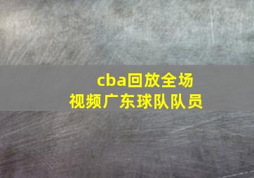 cba回放全场视频广东球队队员