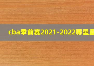 cba季前赛2021-2022哪里直播