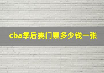 cba季后赛门票多少钱一张