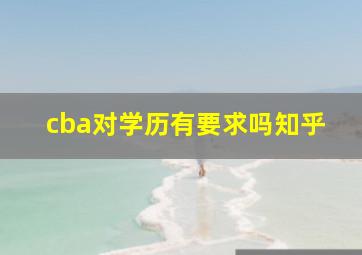 cba对学历有要求吗知乎