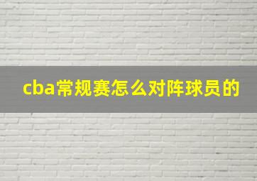 cba常规赛怎么对阵球员的