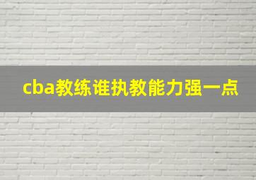 cba教练谁执教能力强一点