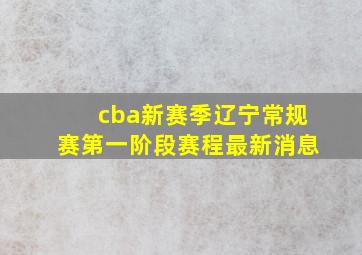 cba新赛季辽宁常规赛第一阶段赛程最新消息