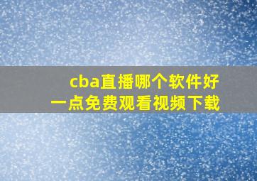 cba直播哪个软件好一点免费观看视频下载