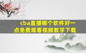 cba直播哪个软件好一点免费观看视频教学下载