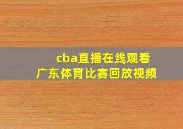 cba直播在线观看广东体育比赛回放视频