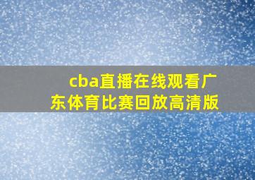 cba直播在线观看广东体育比赛回放高清版