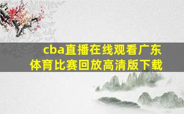 cba直播在线观看广东体育比赛回放高清版下载