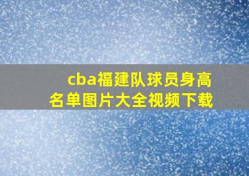 cba福建队球员身高名单图片大全视频下载