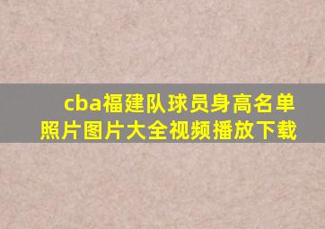 cba福建队球员身高名单照片图片大全视频播放下载