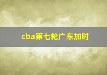 cba第七轮广东加时