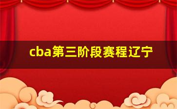 cba第三阶段赛程辽宁