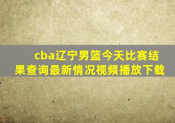 cba辽宁男篮今天比赛结果查询最新情况视频播放下载