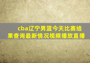 cba辽宁男篮今天比赛结果查询最新情况视频播放直播