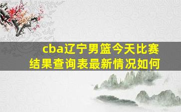 cba辽宁男篮今天比赛结果查询表最新情况如何