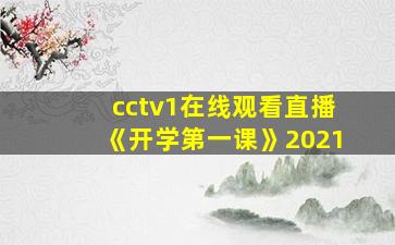 cctv1在线观看直播《开学第一课》2021