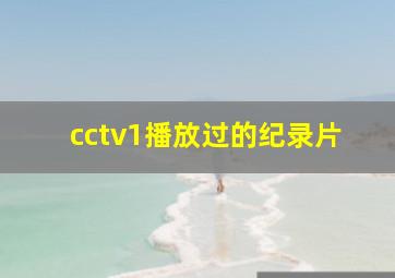 cctv1播放过的纪录片