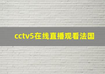 cctv5在线直播观看法国